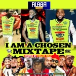 Alabareports – I Am A Chosen Mixtape Ft. DJ Max A.K.A King Of DJs