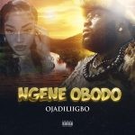 Ojadiligbo – Ngene Obodo
