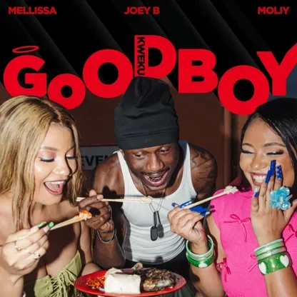 Mellissa – Goodboy (Kweku) Ft MOLIY, Joey B & Chopstix